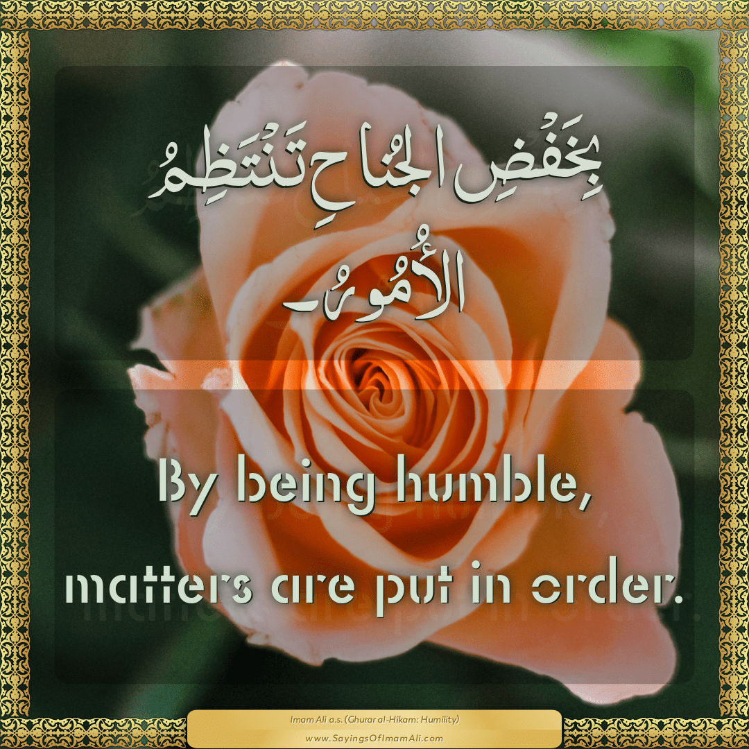 By being humble, matters are put in order.